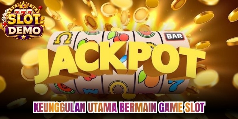 Keunggulan Utama Bermain Game Slot