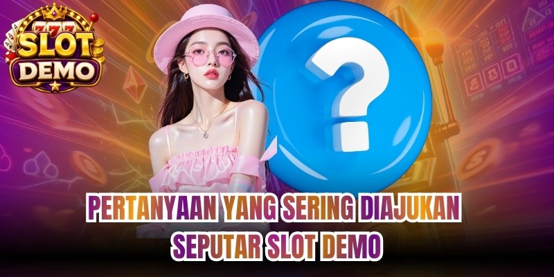 Pertanyaan Yang Sering Diajukan Seputar Slot Demo