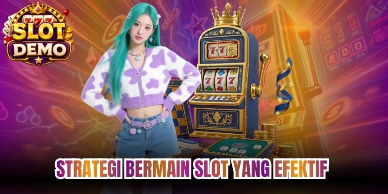 Strategi Bermain Slot Yang Efektif 